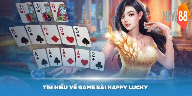 Tìm hiểu về game bài Happy Lucky đang hot tại New88